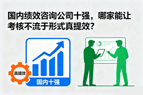 國內績效咨詢公司十強，哪家能讓考核不流于形式真提效？